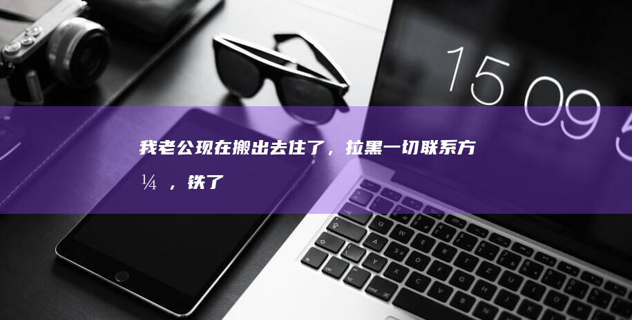 我老公现在搬出去住了，拉黑一切联系方式，铁了心要我签离婚协议，我实在没办法咯，知友没有没有好的建议？